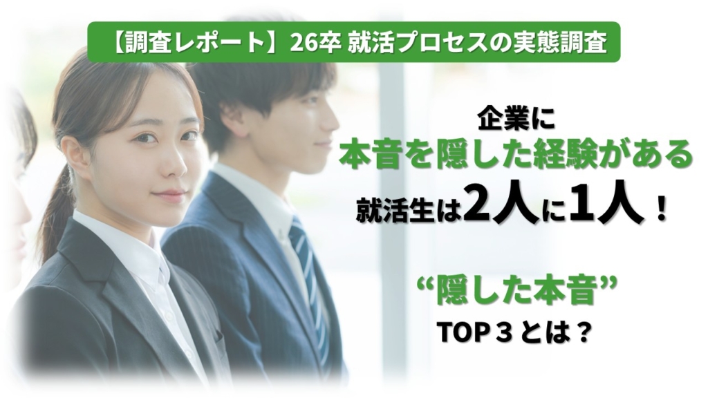【調査レポート】26卒就活プロセスの実態調査 ～企業に本音を隠した経験がある就活生は2人に1人！“隠した本音”TOP3とは？～